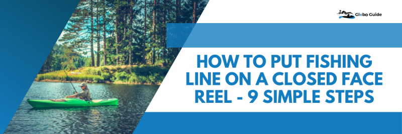 How to Put Fishing Line on a Closed Face Reel - 9 Simple Steps