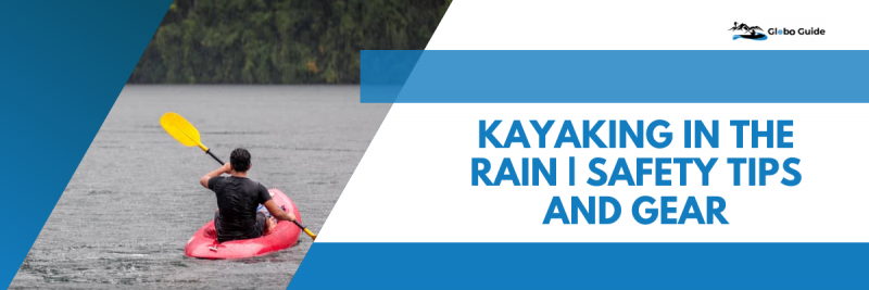 Kayaking in the rain | Safety Tips and Gear