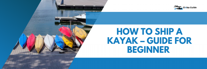 How to Ship a Kayak - Guide for Beginner