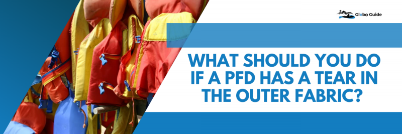 What Should You Do If A PFD Has A Tear In The Outer Fabric?