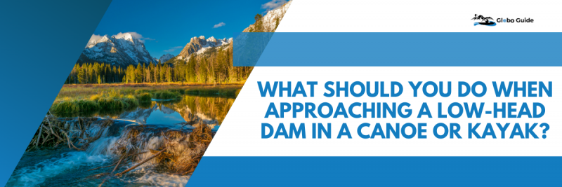 What Should You Do When Approaching A Low-Head Dam In A Canoe Or Kayak?