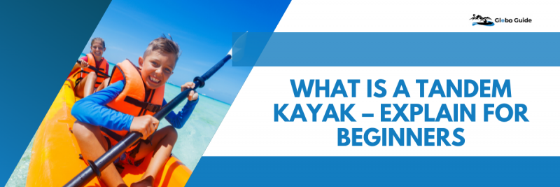 What Is A Tandem Kayak - Explain For Beginners