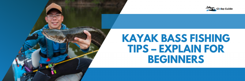 Kayak Bass Fishing Tips - Explain For Beginners