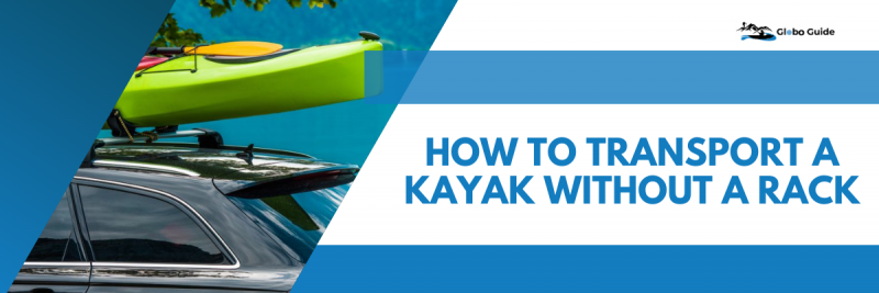 How To Transport A Kayak Without A Rack