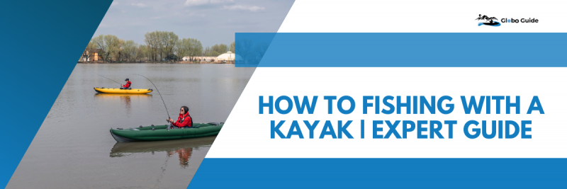 How To Fishing With A Kayak | Expert Guide